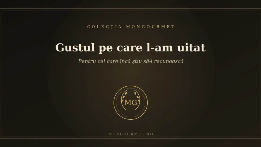 Gustul pe care l-am uitat: pentru cei care încă știu să-l recunoască